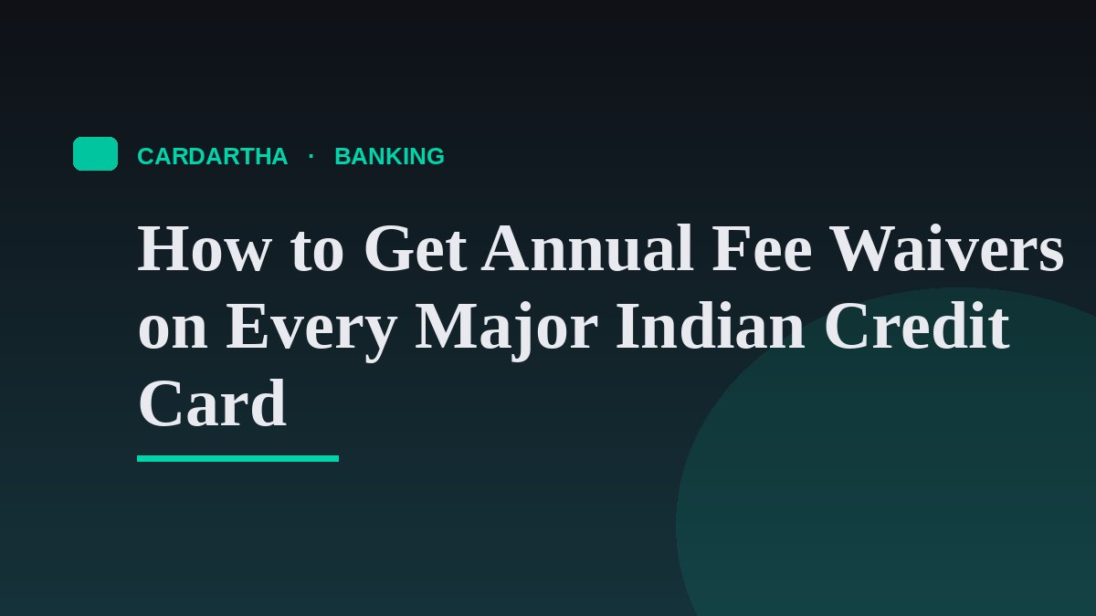 How to Get Annual Fee Waivers on Every Major Indian Credit Card