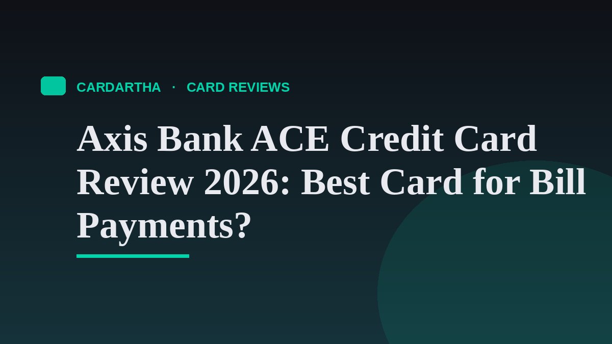 Axis Bank ACE Credit Card Review 2026: Best Card for Bill Payments?