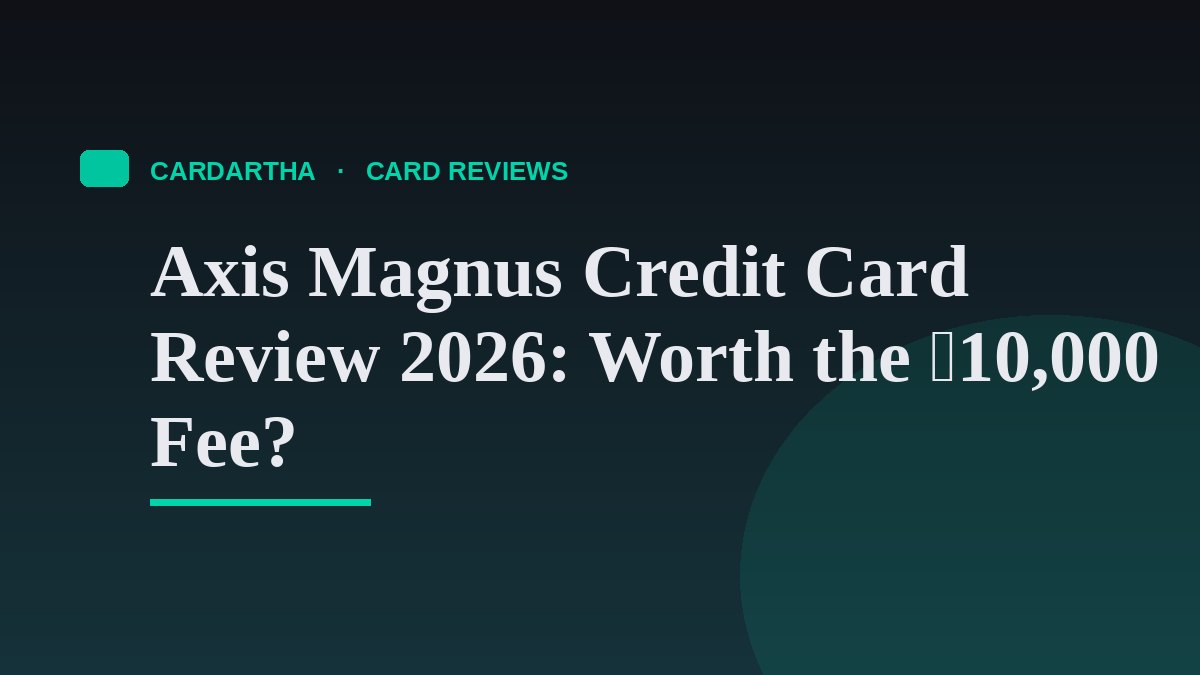 Axis Magnus Credit Card Review 2026: Worth the ₹10,000 Fee?