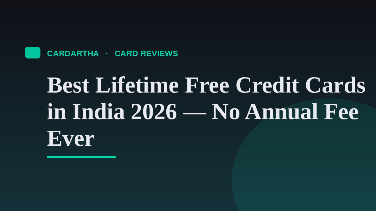 Best Lifetime Free Credit Cards in India 2026 — No Annual Fee Ever