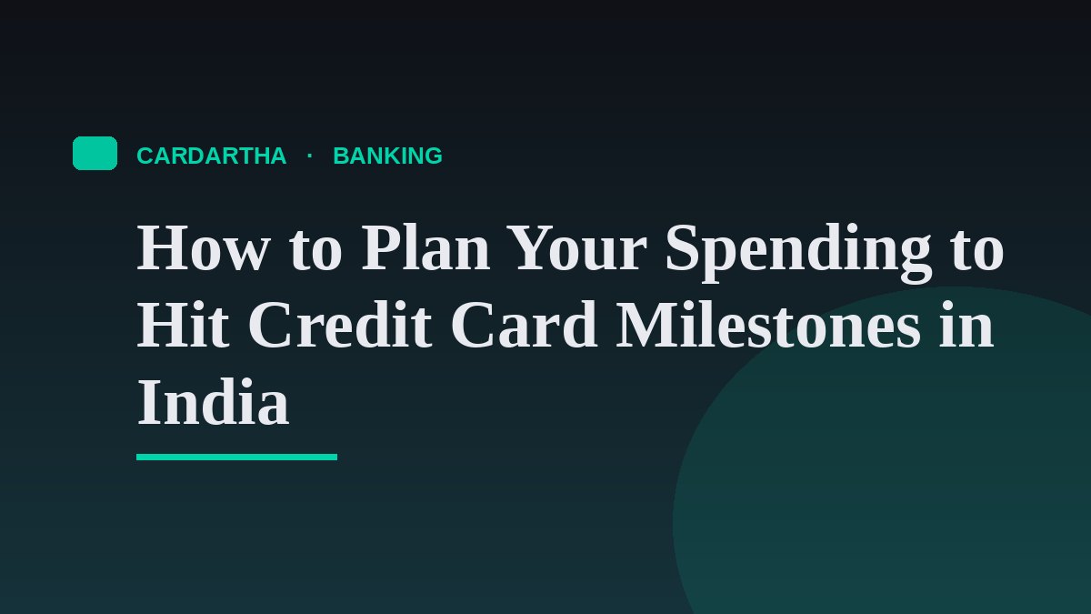 How to Plan Your Spending to Hit Credit Card Milestones in India