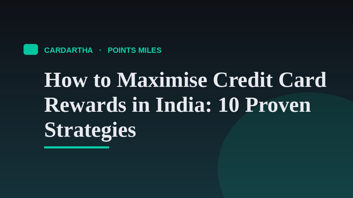 How to Maximise Credit Card Rewards in India: 10 Proven Strategies