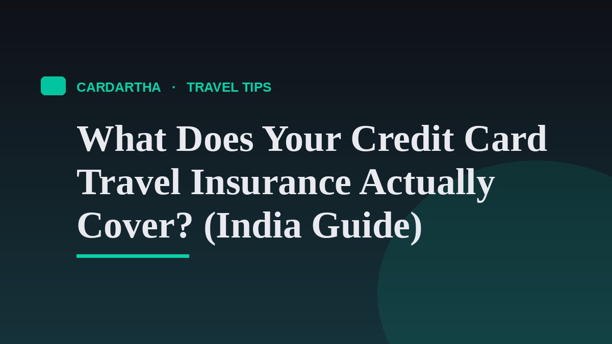 What Does Your Credit Card Travel Insurance Actually Cover? (India Guide)