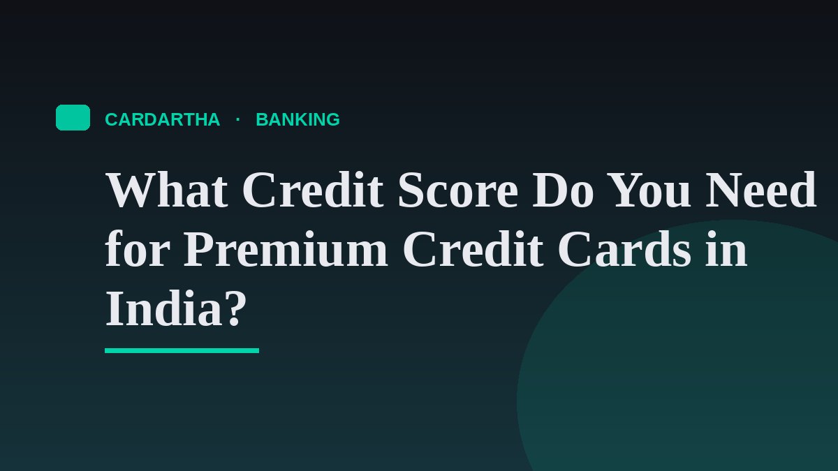 What Credit Score Do You Need for Premium Credit Cards in India?