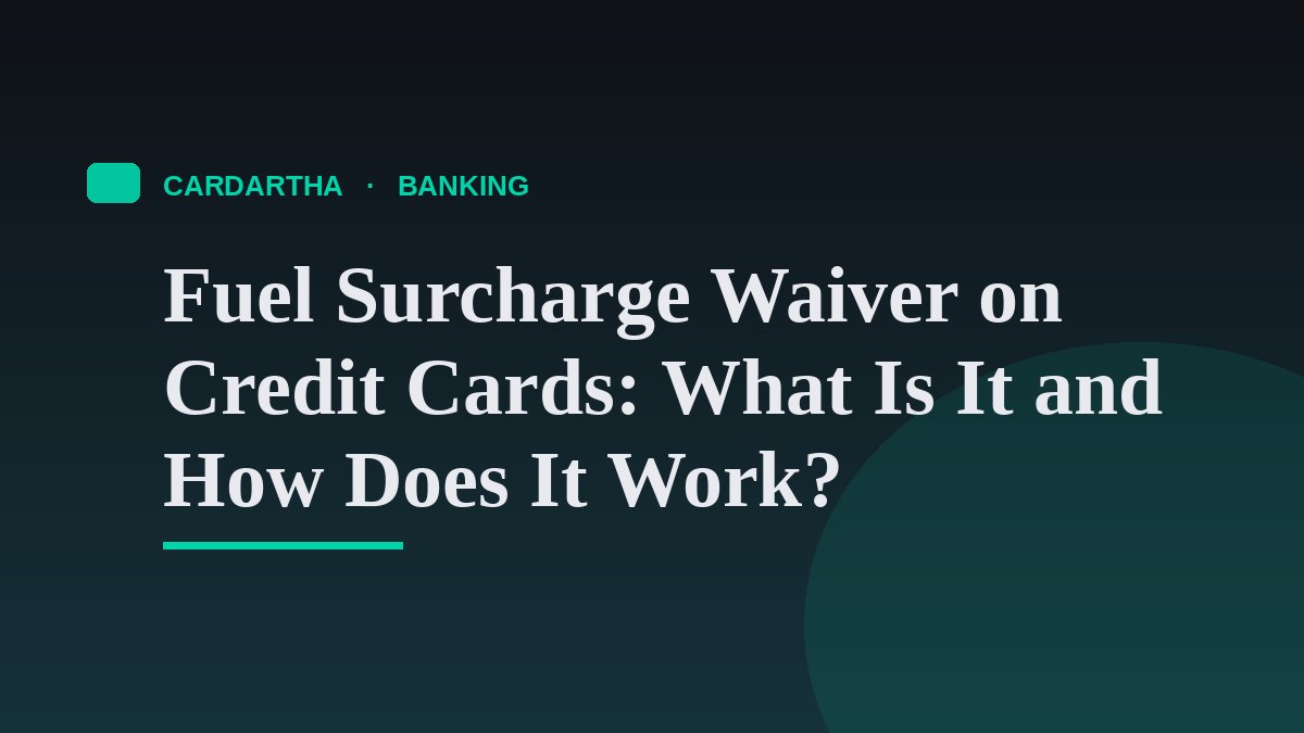 Fuel Surcharge Waiver on Credit Cards: What Is It and How Does It Work?