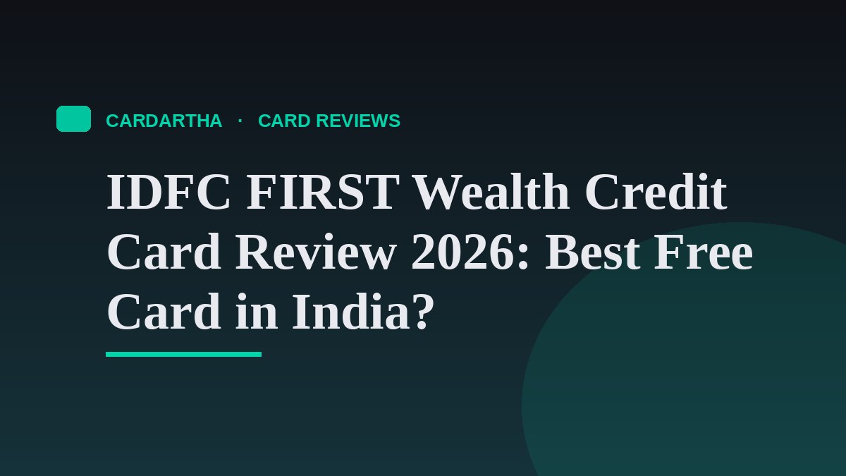 IDFC FIRST Wealth Credit Card Review 2026: Best Free Card in India?