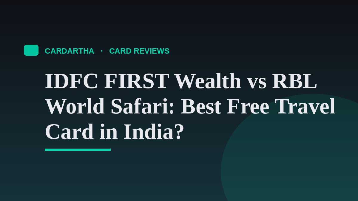 IDFC FIRST Wealth vs RBL World Safari: Best Free Travel Card in India?