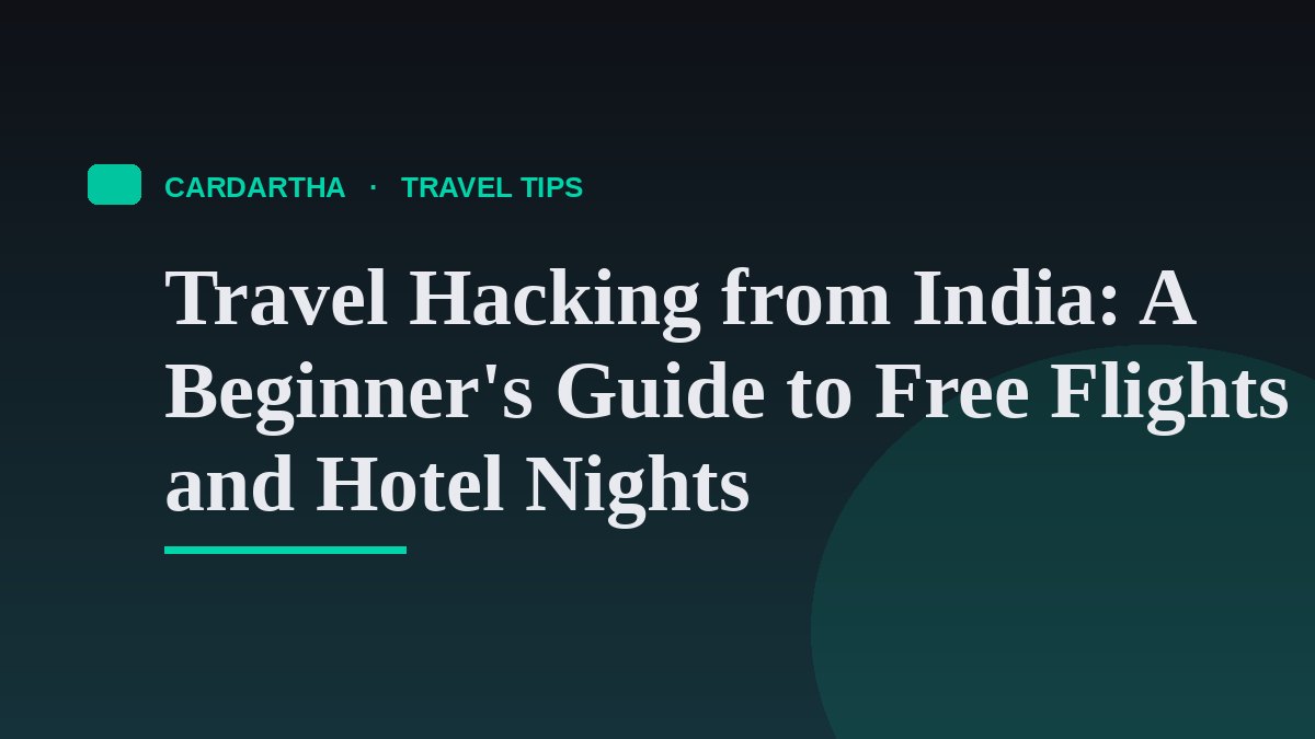 Travel Hacking from India: A Beginner's Guide to Free Flights and Hotel Nights